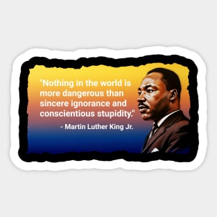 There is nothing more dangerous than sincere ignorance. Black History, Martin Luther king Jr Sticker